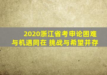 2020浙江省考申论困难与机遇同在 挑战与希望并存